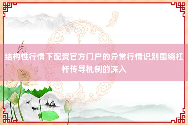 结构性行情下配资官方门户的异常行情识别围绕杠杆传导机制的深入